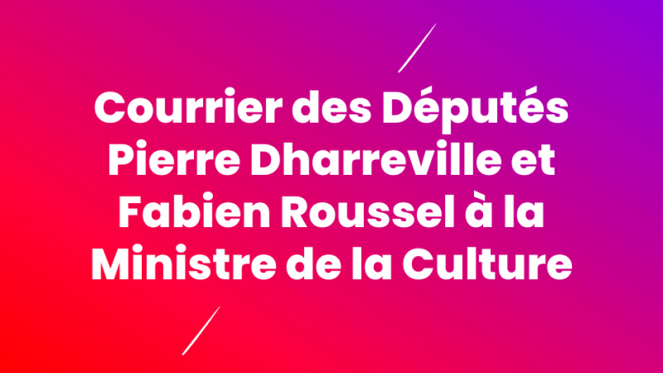 Courrier des Députés Pierre Dharreville et Fabien Roussel à la Ministre de la Culture